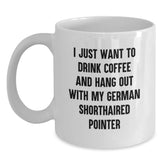 Funny German Shorthaired Pointer Dog Gifts from Men to Friends - I Just Want To Drink Coffee And Hang Out With My German Shorthaired Pointer, White Coffee Mug, Birthday Unique Gift - Main
